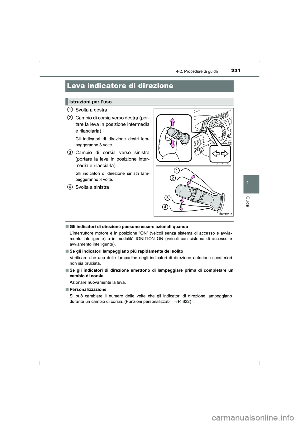 TOYOTA AVENSIS 2016 Manuale duso (in Italian) 231
4
4-2. Procedure di guida
Guida
AVENSIS_OM_OM20C24L_(EL)
Leva indicatore di direzione
Svolta a destra
Cambio di corsia verso destra (por-
tare la leva in posizione intermedia
e rilasciarla)
Gli in TOYOTA AVENSIS 2016 Manuale duso (in Italian) 231
4
4-2. Procedure di guida
Guida
AVENSIS_OM_OM20C24L_(EL)
Leva indicatore di direzione
Svolta a destra
Cambio di corsia verso destra (por-
tare la leva in posizione intermedia
e rilasciarla)
Gli in