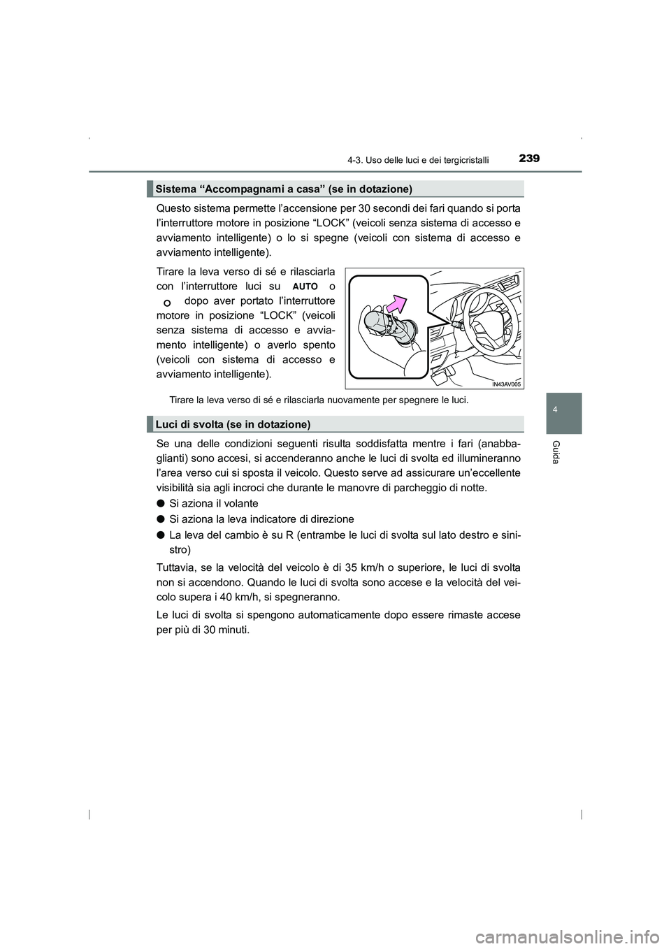 TOYOTA AVENSIS 2016 Manuale duso (in Italian) 2394-3. Uso delle luci e dei tergicristalli
4
Guida
AVENSIS_OM_OM20C24L_(EL)
Questo sistema permette l’accensione per 30 secondi dei fari quando si porta
l’interruttore motore in posizione “LOCK TOYOTA AVENSIS 2016 Manuale duso (in Italian) 2394-3. Uso delle luci e dei tergicristalli
4
Guida
AVENSIS_OM_OM20C24L_(EL)
Questo sistema permette l’accensione per 30 secondi dei fari quando si porta
l’interruttore motore in posizione “LOCK