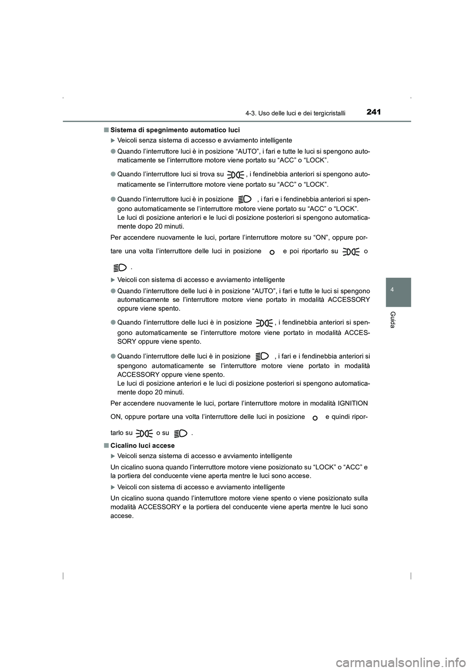 TOYOTA AVENSIS 2016  Manuale duso (in Italian) 2414-3. Uso delle luci e dei tergicristalli
4
Guida
AVENSIS_OM_OM20C24L_(EL)■
Sistema di spegnimento automatico luci
�XVeicoli senza sistema di accesso e avviamento intelligente
● Quando l’inter