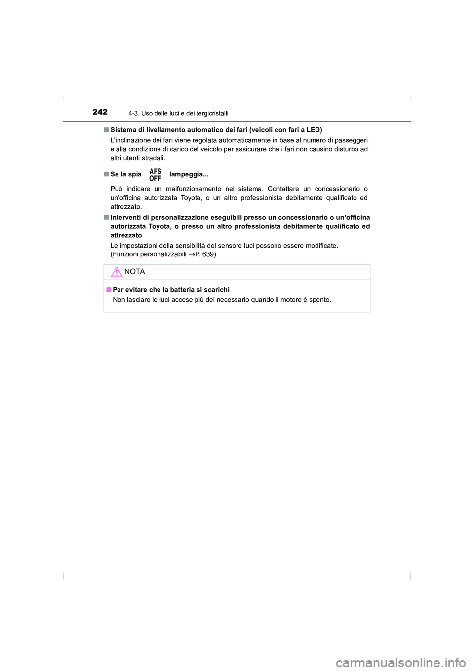 TOYOTA AVENSIS 2016  Manuale duso (in Italian) 2424-3. Uso delle luci e dei tergicristalli
AVENSIS_OM_OM20C24L_(EL)■
Sistema di livellamento automatico dei fari (veicoli con fari a LED)
L’inclinazione dei fari viene regolata automaticamente in