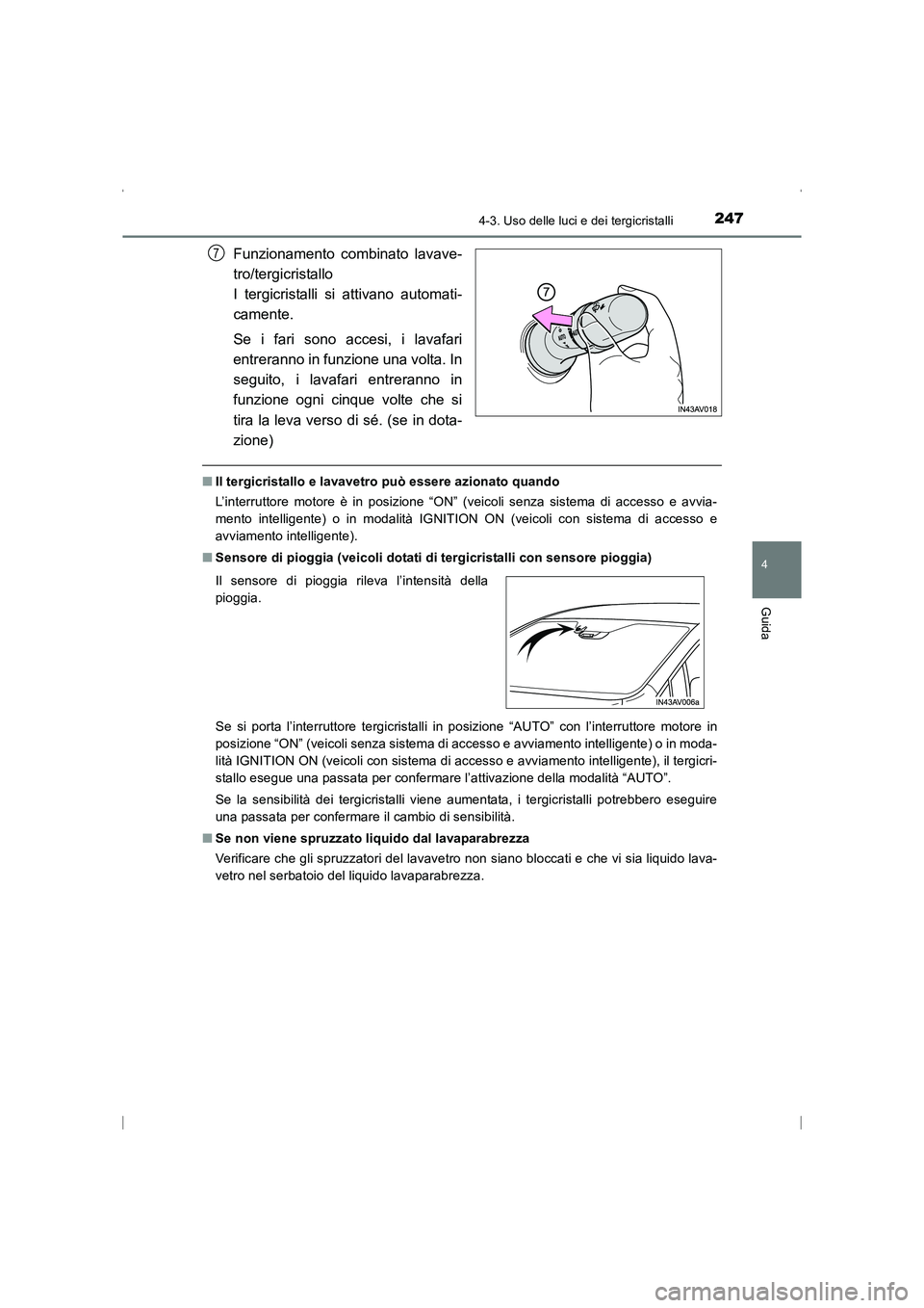 TOYOTA AVENSIS 2016  Manuale duso (in Italian) 2474-3. Uso delle luci e dei tergicristalli
4
Guida
AVENSIS_OM_OM20C24L_(EL)
Funzionamento combinato lavave-
tro/tergicristallo 
I tergicristalli si attivano automati-
camente.
Se i fari sono accesi, 