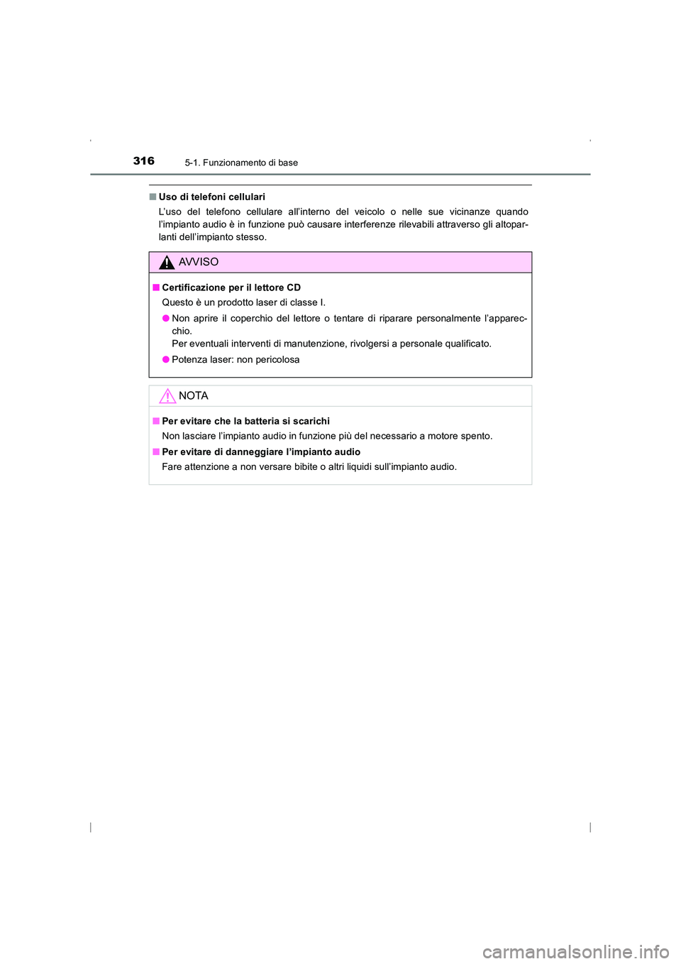 TOYOTA AVENSIS 2016  Manuale duso (in Italian) 3165-1. Funzionamento di base
AVENSIS_OM_OM20C24L_(EL)
■Uso di telefoni cellulari
L’uso del telefono cellulare all’interno del veicolo o nelle sue vicinanze quando
l’impianto audio è in funzi