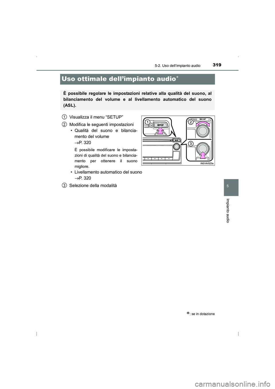 TOYOTA AVENSIS 2016  Manuale duso (in Italian) 319
5
5-2. Uso dell’impianto audio
Impianto audio
AVENSIS_OM_OM20C24L_(EL)
Uso ottimale dell’impianto audio∗
Visualizza il menu “SETUP”
Modifica le seguenti impostazioni• Qualità del suon