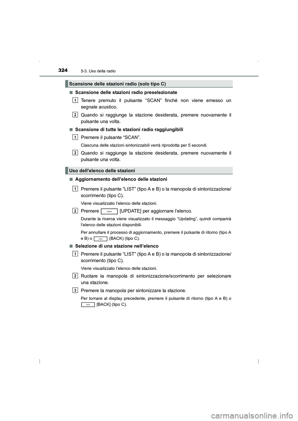 TOYOTA AVENSIS 2016  Manuale duso (in Italian) 3245-3. Uso della radio
AVENSIS_OM_OM20C24L_(EL)■
Scansione delle stazioni radio preselezionate
Tenere premuto il pulsante “SCAN” finché non viene emesso un
segnale acustico.
Quando si raggiung