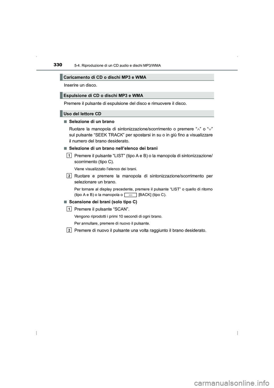 TOYOTA AVENSIS 2016  Manuale duso (in Italian) 3305-4. Riproduzione di un CD audio e dischi MP3/WMA
AVENSIS_OM_OM20C24L_(EL)
Inserire un disco.
Premere il pulsante di espulsione del disco e rimuovere il disco.
■Selezione di un brano
Ruotare la m