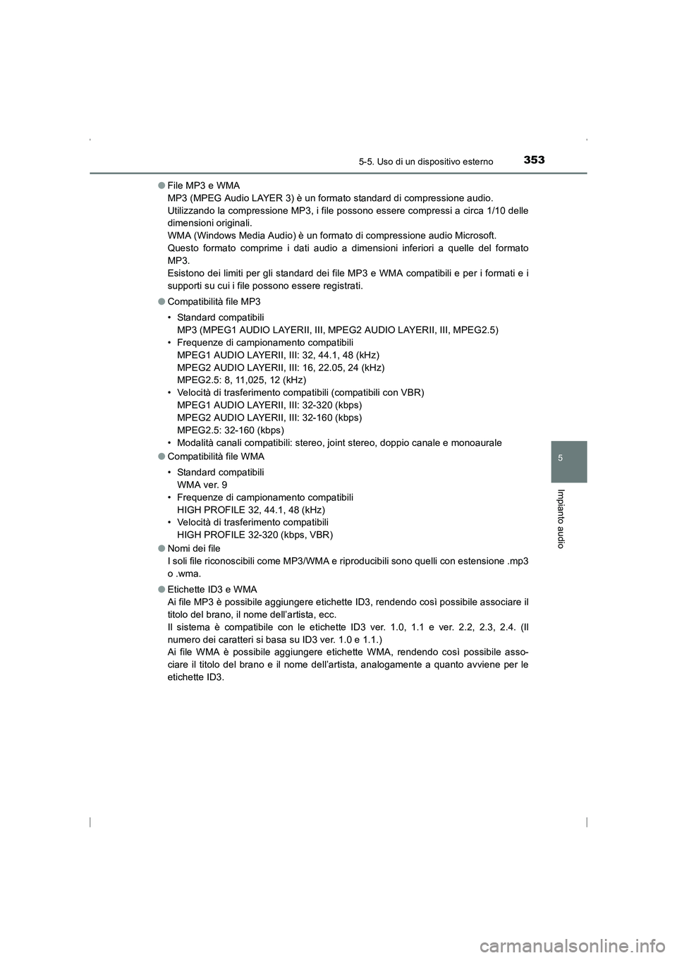 TOYOTA AVENSIS 2016 Manuale duso (in Italian) 3535-5. Uso di un dispositivo esterno
5
Impianto audio
AVENSIS_OM_OM20C24L_(EL)●
File MP3 e WMA
MP3 (MPEG Audio LAYER 3) è un formato standard di compressione audio.
Utilizzando la compressione M TOYOTA AVENSIS 2016 Manuale duso (in Italian) 3535-5. Uso di un dispositivo esterno
5
Impianto audio
AVENSIS_OM_OM20C24L_(EL)●
File MP3 e WMA
MP3 (MPEG Audio LAYER 3) è un formato standard di compressione audio.
Utilizzando la compressione M