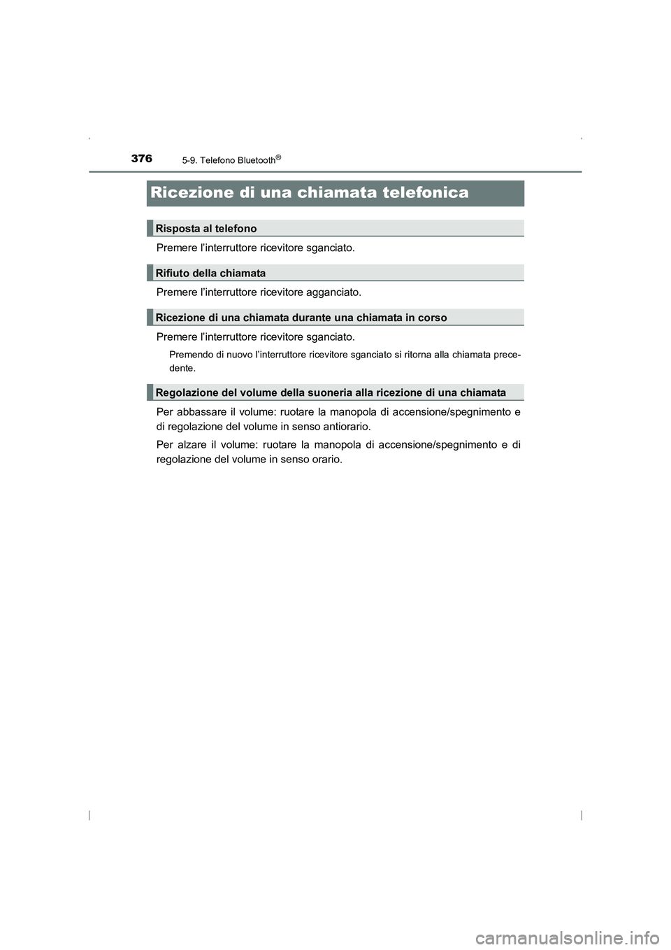 TOYOTA AVENSIS 2016  Manuale duso (in Italian) 3765-9. Telefono Bluetooth®
AVENSIS_OM_OM20C24L_(EL)
Ricezione di una chiamata telefonica
Premere l’interruttore ricevitore sganciato.
Premere l’interruttore ricevitore agganciato.
Premere l’in