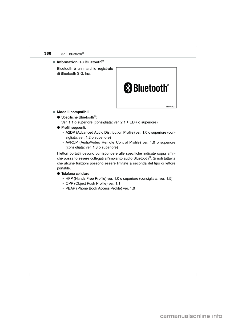 TOYOTA AVENSIS 2016  Manuale duso (in Italian) 3805-10. Bluetooth®
AVENSIS_OM_OM20C24L_(EL)■
Informazioni su Bluetooth®
Bluetooth è un marchio registrato
di Bluetooth SIG, Inc.
■Modelli compatibili
●
Specifiche Bluetooth
®: 
Ver. 1.1 o s