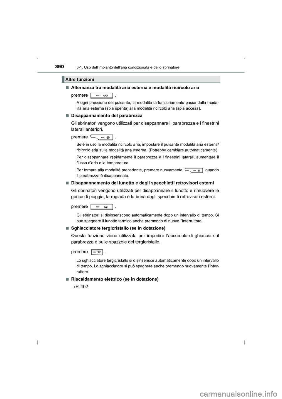TOYOTA AVENSIS 2016 Manuale duso (in Italian) 3906-1. Uso dell’impianto dell’aria condizionata e dello sbrinatore
AVENSIS_OM_OM20C24L_(EL)■
Alternanza tra modalità aria
esterna e modalità ricircolo aria
premere .
A ogni pressione del pul TOYOTA AVENSIS 2016 Manuale duso (in Italian) 3906-1. Uso dell’impianto dell’aria condizionata e dello sbrinatore
AVENSIS_OM_OM20C24L_(EL)■
Alternanza tra modalità aria
esterna e modalità ricircolo aria
premere .
A ogni pressione del pul