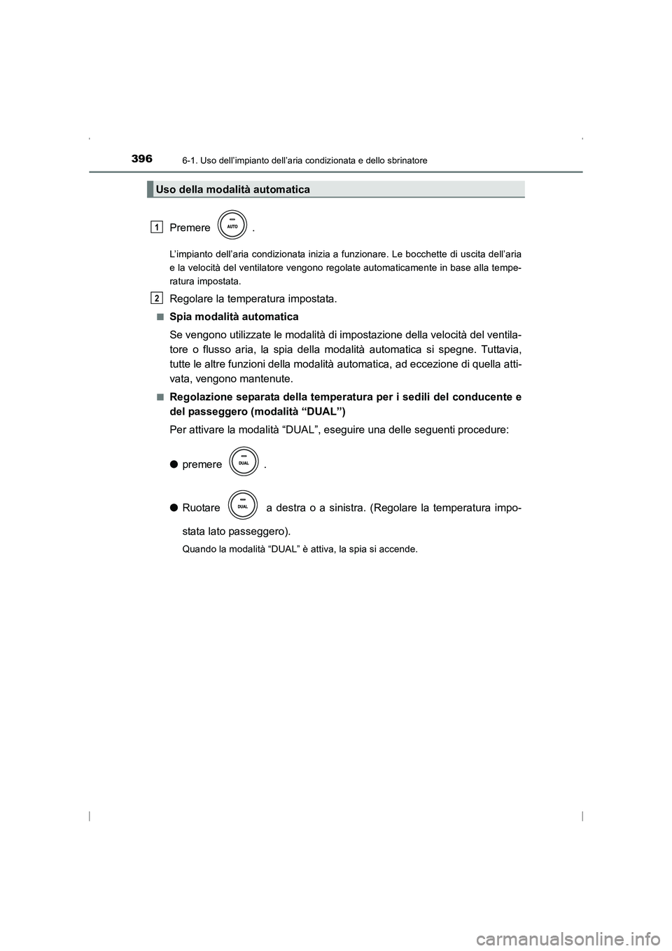 TOYOTA AVENSIS 2016 Manuale duso (in Italian) 3966-1. Uso dell’impianto dell’aria condizionata e dello sbrinatore
AVENSIS_OM_OM20C24L_(EL)
Premere .
L’impianto dell’aria condizionata inizia a funzionare. Le bocchette di uscita dell’aria TOYOTA AVENSIS 2016 Manuale duso (in Italian) 3966-1. Uso dell’impianto dell’aria condizionata e dello sbrinatore
AVENSIS_OM_OM20C24L_(EL)
Premere .
L’impianto dell’aria condizionata inizia a funzionare. Le bocchette di uscita dell’aria