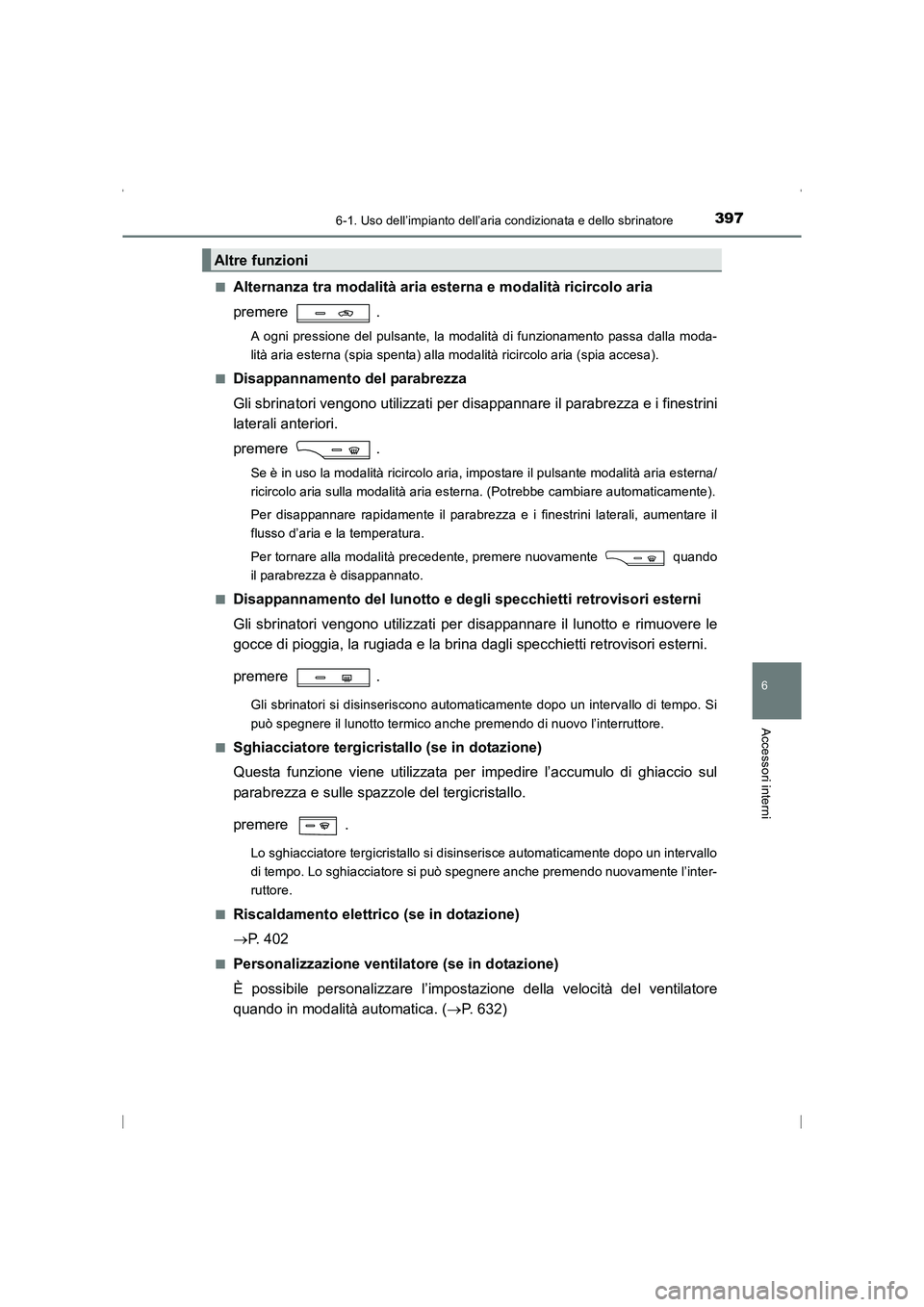 TOYOTA AVENSIS 2016 Manuale duso (in Italian) 3976-1. Uso dell’impianto dell’aria condizionata e dello sbrinatore
AVENSIS_OM_OM20C24L_(EL)
6
Accessori interni
■Alternanza tra modalità aria esterna e modalità ricircolo aria
premere .
A ogn TOYOTA AVENSIS 2016 Manuale duso (in Italian) 3976-1. Uso dell’impianto dell’aria condizionata e dello sbrinatore
AVENSIS_OM_OM20C24L_(EL)
6
Accessori interni
■Alternanza tra modalità aria esterna e modalità ricircolo aria
premere .
A ogn