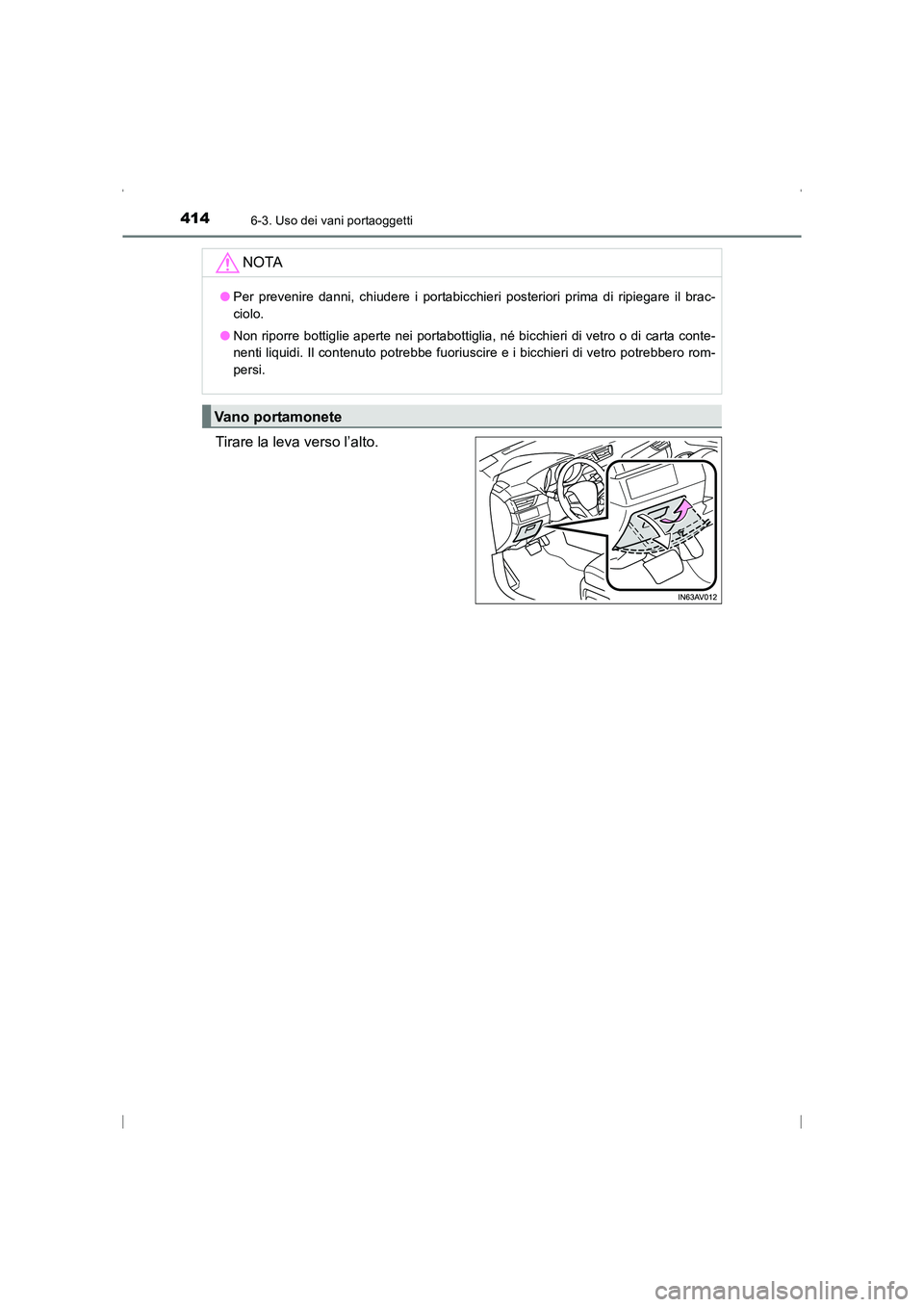 TOYOTA AVENSIS 2016  Manuale duso (in Italian) 4146-3. Uso dei vani portaoggetti
AVENSIS_OM_OM20C24L_(EL)
Tirare la leva verso l’alto.NOTA
●
Per prevenire danni, chiudere i portabicchieri posteriori prima di ripiegare il brac-
ciolo.
● Non r