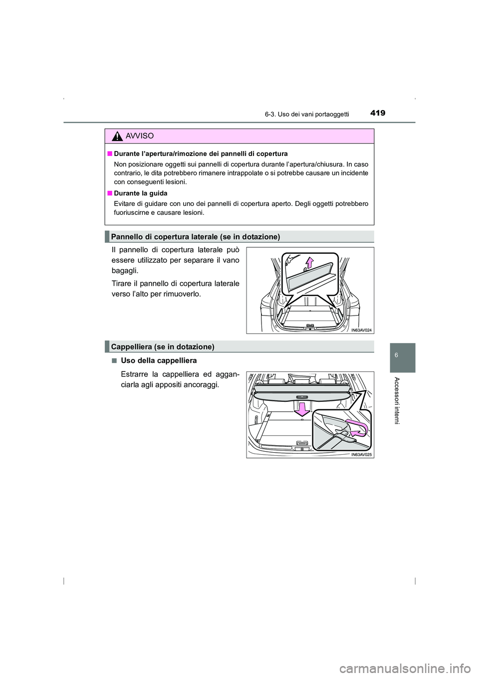 TOYOTA AVENSIS 2016  Manuale duso (in Italian) 4196-3. Uso dei vani portaoggetti
AVENSIS_OM_OM20C24L_(EL)
6
Accessori interni
Il pannello di copertura laterale può
essere utilizzato per separare il vano
bagagli.
Tirare il pannello di copertura la