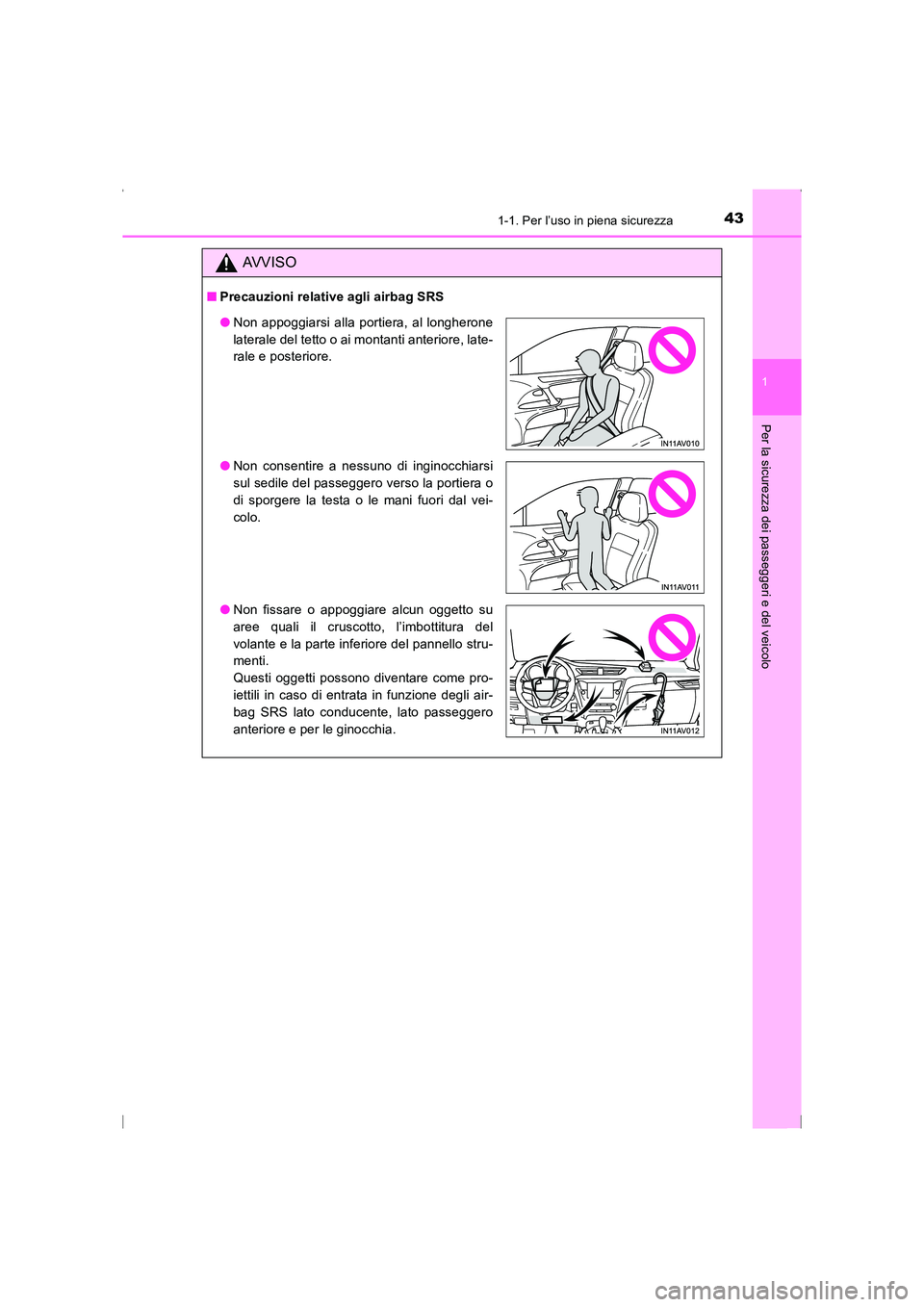 TOYOTA AVENSIS 2016  Manuale duso (in Italian) 431-1. Per l’uso in piena sicurezza
1
AVENSIS_OM_OM20C24L_(EL)
Per la sicurezza dei passeggeri e del veicolo
AVVISO
■Precauzioni relative agli airbag SRS
●Non appoggiarsi alla portiera, al longh