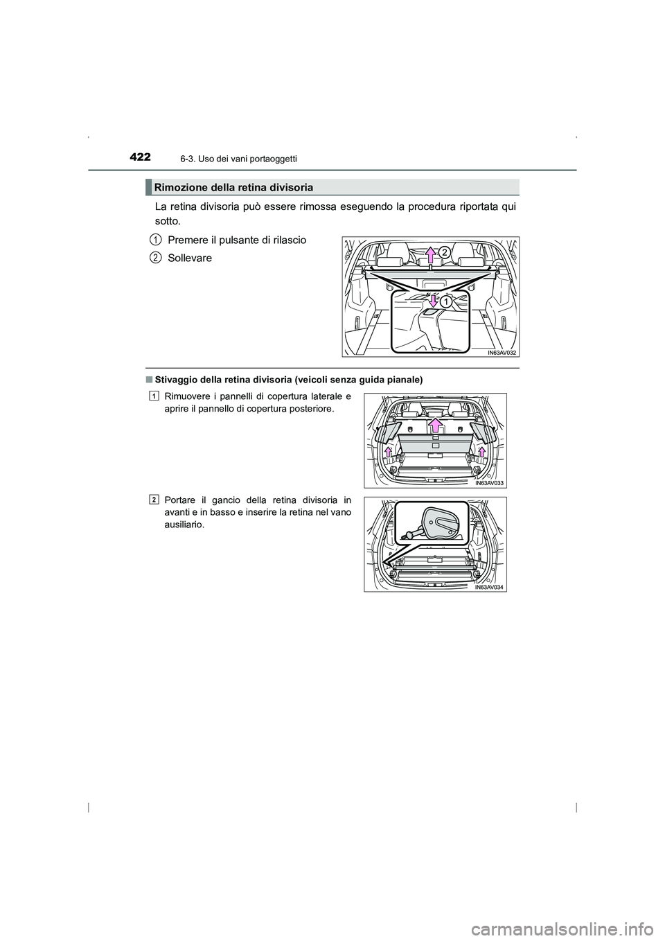 TOYOTA AVENSIS 2016  Manuale duso (in Italian) 4226-3. Uso dei vani portaoggetti
AVENSIS_OM_OM20C24L_(EL)
La retina divisoria può essere rimossa eseguendo la procedura riportata qui
sotto.Premere il pulsante di rilascio
Sollevare
■Stivaggio del