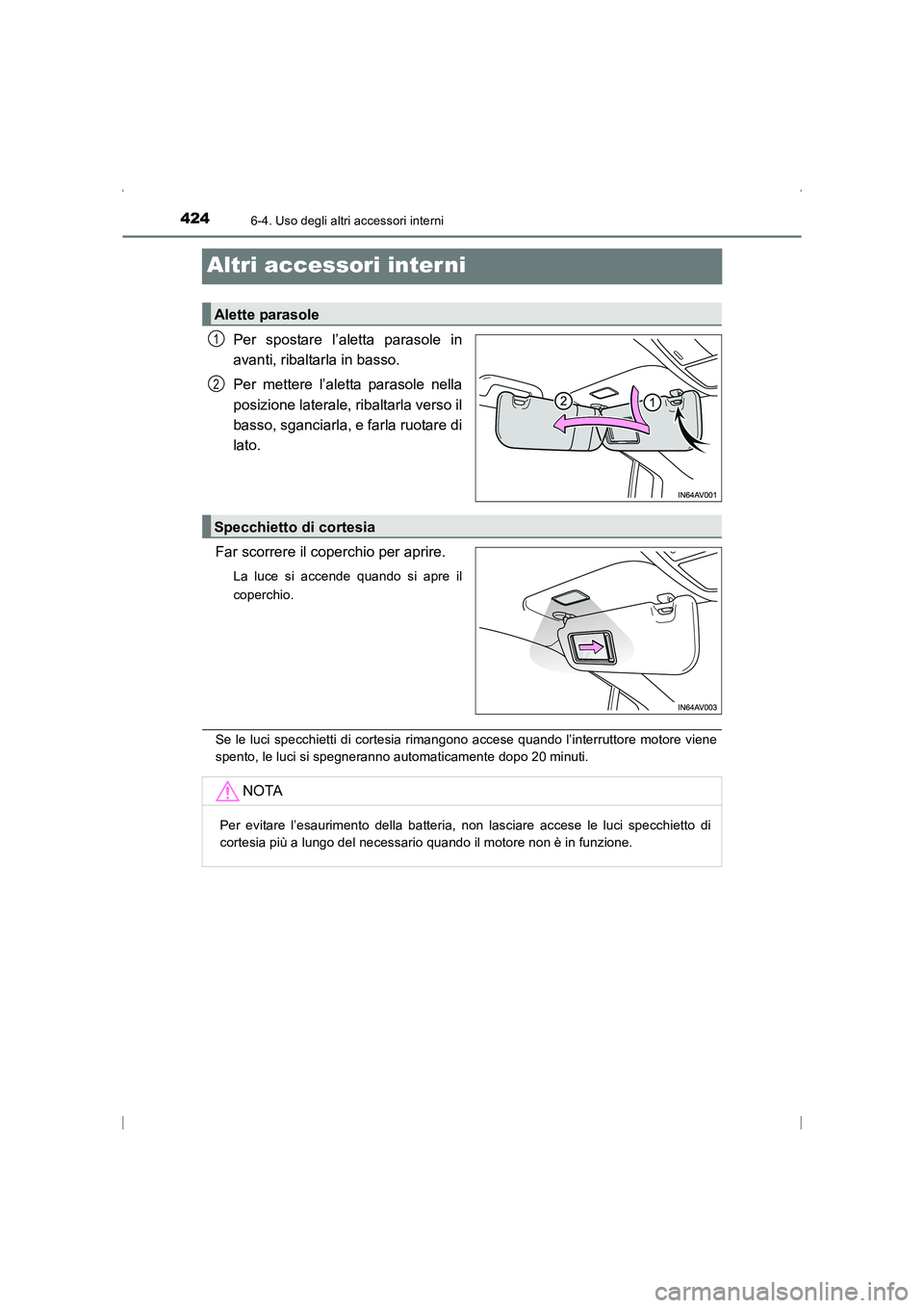 TOYOTA AVENSIS 2016  Manuale duso (in Italian) 4246-4. Uso degli altri accessori interni
AVENSIS_OM_OM20C24L_(EL)
Altri accessori inter ni
Per spostare l’aletta parasole in
avanti, ribaltarla in basso.
Per mettere l’aletta parasole nella
posiz