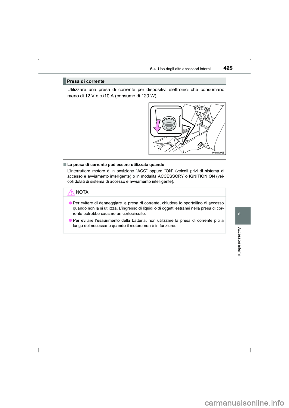 TOYOTA AVENSIS 2016  Manuale duso (in Italian) 4256-4. Uso degli altri accessori interni
AVENSIS_OM_OM20C24L_(EL)
6
Accessori interni
Utilizzare una presa di corrente per dispositivi elettronici che consumano
meno di 12 V c.c./10 A (consumo di 120