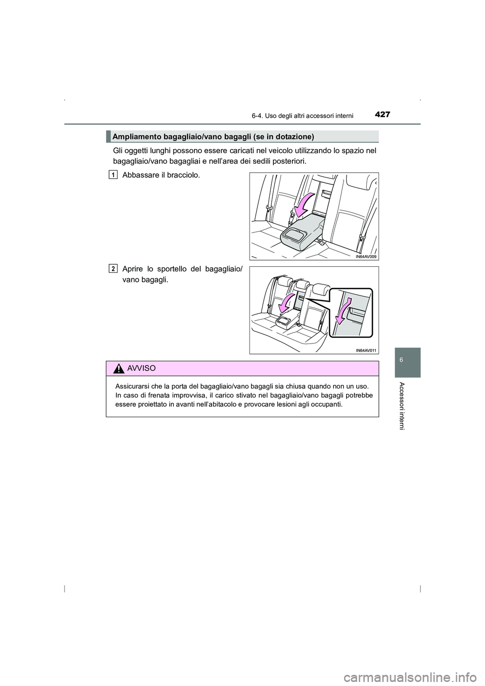TOYOTA AVENSIS 2016  Manuale duso (in Italian) 4276-4. Uso degli altri accessori interni
AVENSIS_OM_OM20C24L_(EL)
6
Accessori interni
Gli oggetti lunghi possono essere caricati nel veicolo utilizzando lo spazio nel
bagagliaio/vano bagagliai e nell