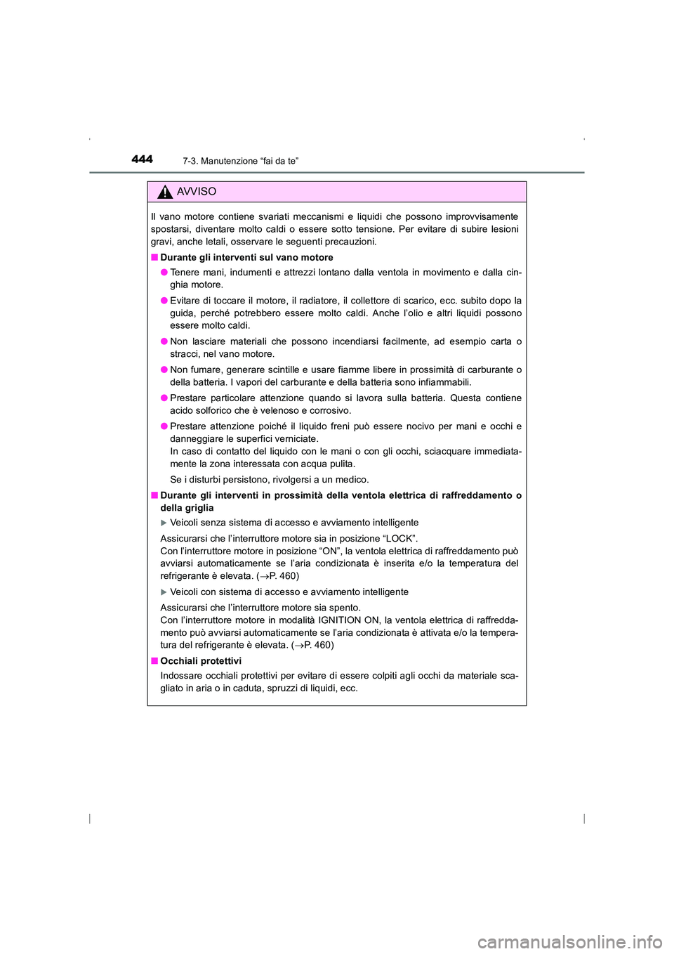 TOYOTA AVENSIS 2016  Manuale duso (in Italian) 4447-3. Manutenzione “fai da te”
AVENSIS_OM_OM20C24L_(EL)
AVVISO
Il vano motore contiene svariati meccanismi e liquidi che possono improvvisamente
spostarsi, diventare molto caldi o essere sotto t