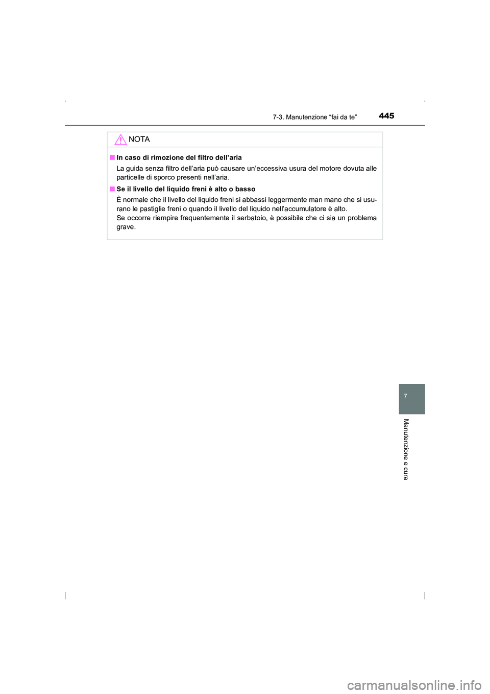 TOYOTA AVENSIS 2016  Manuale duso (in Italian) 4457-3. Manutenzione “fai da te”
AVENSIS_OM_OM20C24L_(EL)
7
Manutenzione e cura
NOTA
■In caso di rimozione del filtro dell’aria
La guida senza filtro dell’aria può causare un’eccessiva us