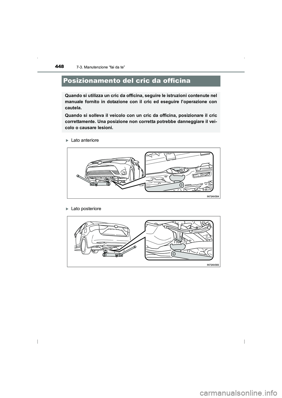 TOYOTA AVENSIS 2016  Manuale duso (in Italian) 4487-3. Manutenzione “fai da te”
AVENSIS_OM_OM20C24L_(EL)
Posizionamento del cric da officina
�XLato anteriore
�XLato posteriore
Quando si utilizza un cric da officina, seguire le istruzioni conte