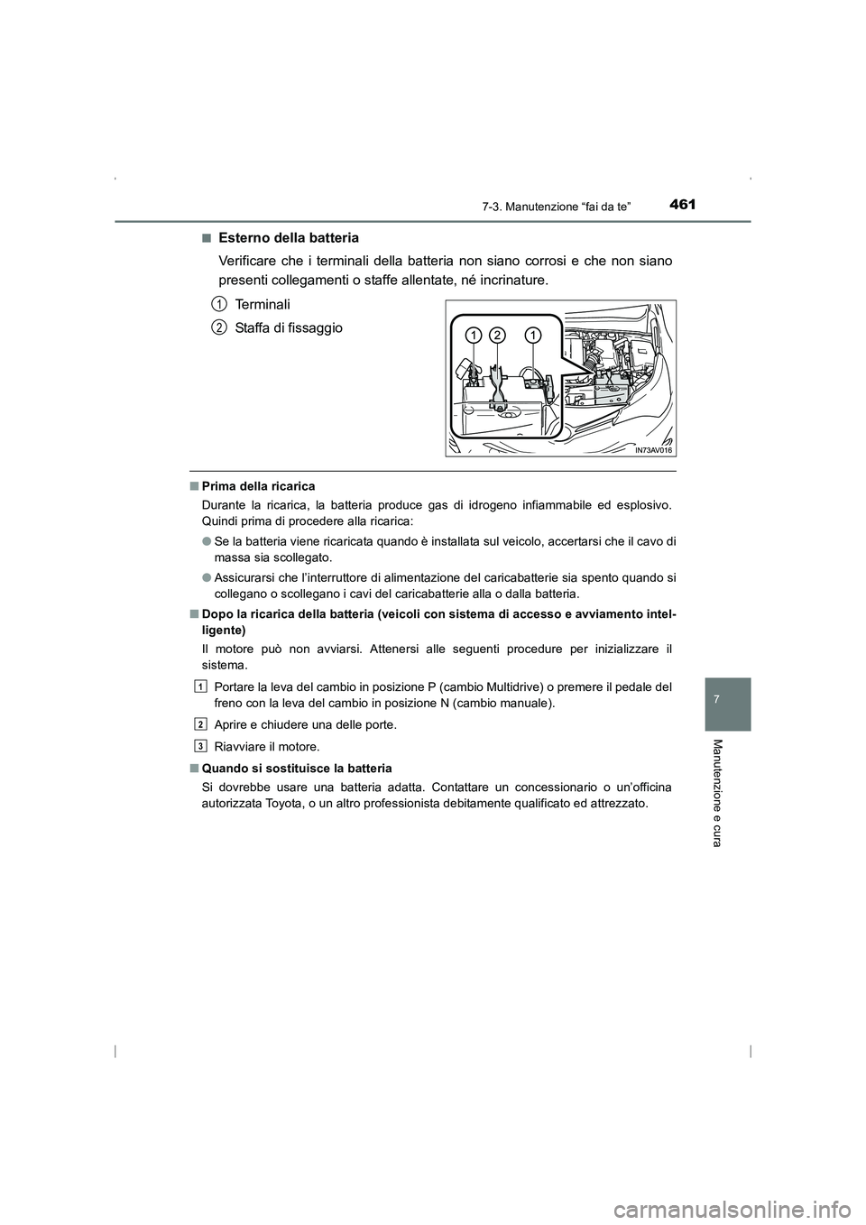 TOYOTA AVENSIS 2016 Manuale duso (in Italian) 4617-3. Manutenzione “fai da te”
AVENSIS_OM_OM20C24L_(EL)
7
Manutenzione e cura
■Esterno della batteria
Verificare che i terminali della batteria non siano corrosi e che non siano
presenti colle TOYOTA AVENSIS 2016 Manuale duso (in Italian) 4617-3. Manutenzione “fai da te”
AVENSIS_OM_OM20C24L_(EL)
7
Manutenzione e cura
■Esterno della batteria
Verificare che i terminali della batteria non siano corrosi e che non siano
presenti colle