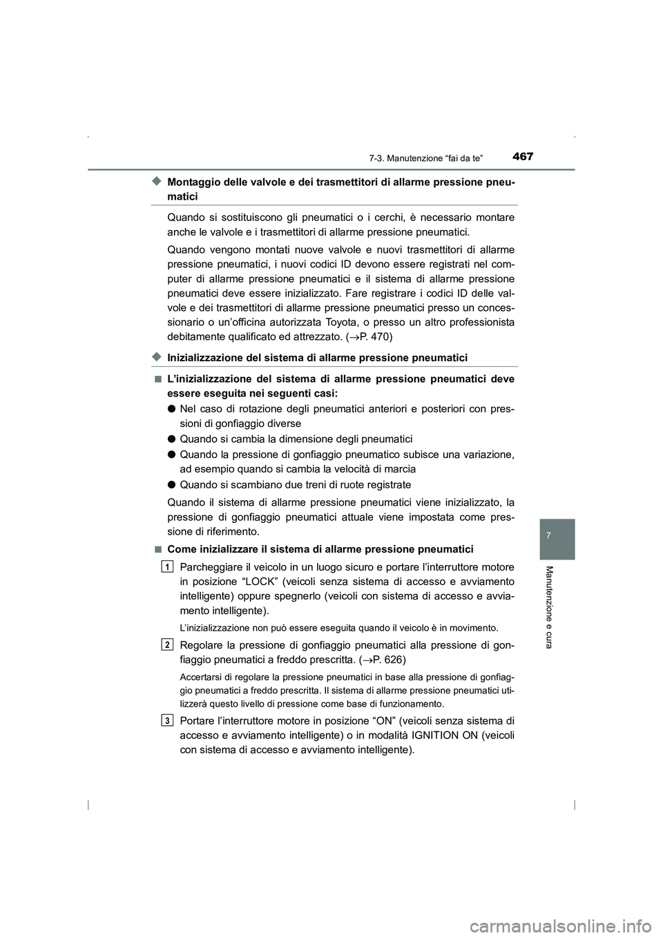 TOYOTA AVENSIS 2016  Manuale duso (in Italian) 4677-3. Manutenzione “fai da te”
AVENSIS_OM_OM20C24L_(EL)
7
Manutenzione e cura
◆Montaggio delle valvole e dei trasmettitori di allarme pressione pneu-
matici
Quando si sostituiscono gli pneumat