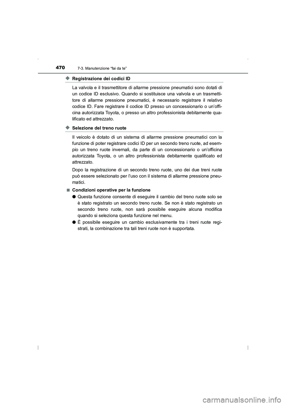 TOYOTA AVENSIS 2016  Manuale duso (in Italian) 4707-3. Manutenzione “fai da te”
AVENSIS_OM_OM20C24L_(EL)
◆Registrazione dei codici ID
La valvola e il trasmettitore di allarme pressione pneumatici sono dotati di
un codice ID esclusivo. Quando