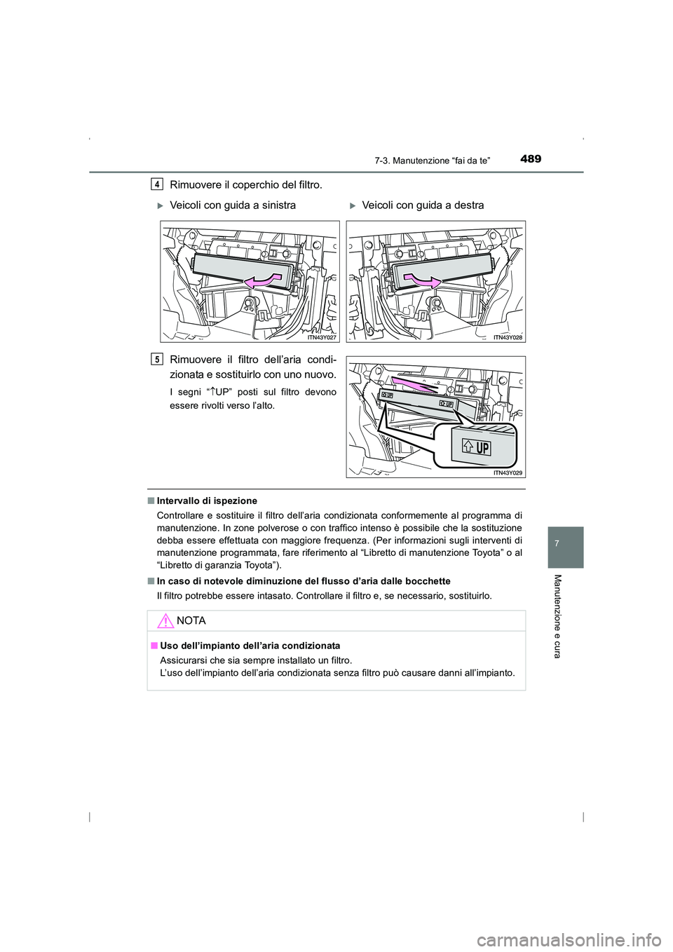 TOYOTA AVENSIS 2016  Manuale duso (in Italian) 4897-3. Manutenzione “fai da te”
AVENSIS_OM_OM20C24L_(EL)
7
Manutenzione e cura
Rimuovere il coperchio del filtro.
Rimuovere il filtro dell’aria condi-
zionata e sostituirlo con uno nuovo.
I seg