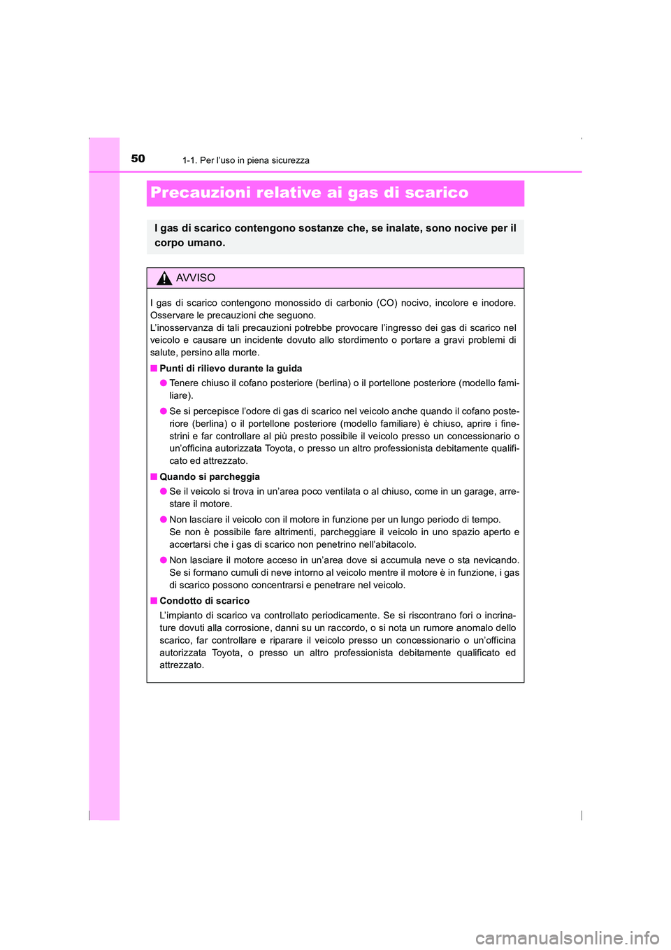 TOYOTA AVENSIS 2016  Manuale duso (in Italian) 501-1. Per l’uso in piena sicurezza
AVENSIS_OM_OM20C24L_(EL)
Precauzioni relative ai gas di scarico
I gas di scarico contengono sostanze che, se inalate, sono nocive per il
corpo umano.
AVVISO
I gas