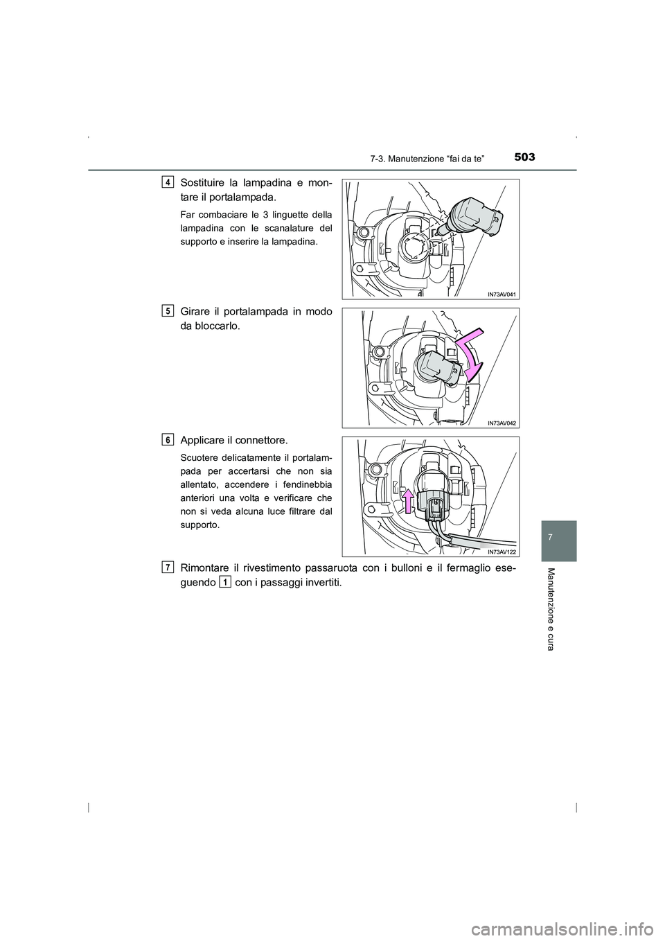 TOYOTA AVENSIS 2016  Manuale duso (in Italian) 5037-3. Manutenzione “fai da te”
AVENSIS_OM_OM20C24L_(EL)
7
Manutenzione e cura
Sostituire la lampadina e mon-
tare il portalampada.
Far combaciare le 3 linguette della
lampadina con le scanalatur