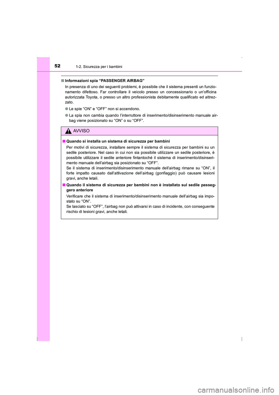 TOYOTA AVENSIS 2016  Manuale duso (in Italian) 521-2. Sicurezza per i bambini
AVENSIS_OM_OM20C24L_(EL)
■Informazioni spia “PASSENGER AIRBAG”
In presenza di uno dei seguenti problemi, è possibile che il sistema presenti un funzio-
namento di