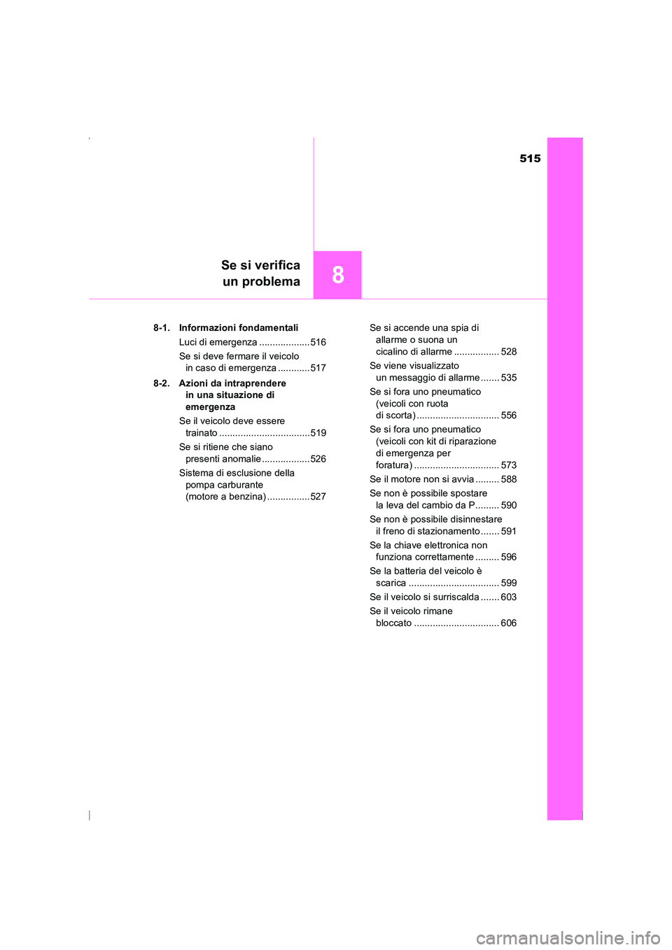 TOYOTA AVENSIS 2016 Manuale duso (in Italian) 515
8
Se si verificaun problema
AVENSIS_OM_OM20C24L_(EL) 8-1. Informazioni fondamentali
Luci di emergenza ...................516
Se si deve fermare il veicolo in caso di emergenza ............517
8-2. TOYOTA AVENSIS 2016 Manuale duso (in Italian) 515
8
Se si verificaun problema
AVENSIS_OM_OM20C24L_(EL) 8-1. Informazioni fondamentali
Luci di emergenza ...................516
Se si deve fermare il veicolo in caso di emergenza ............517
8-2.
