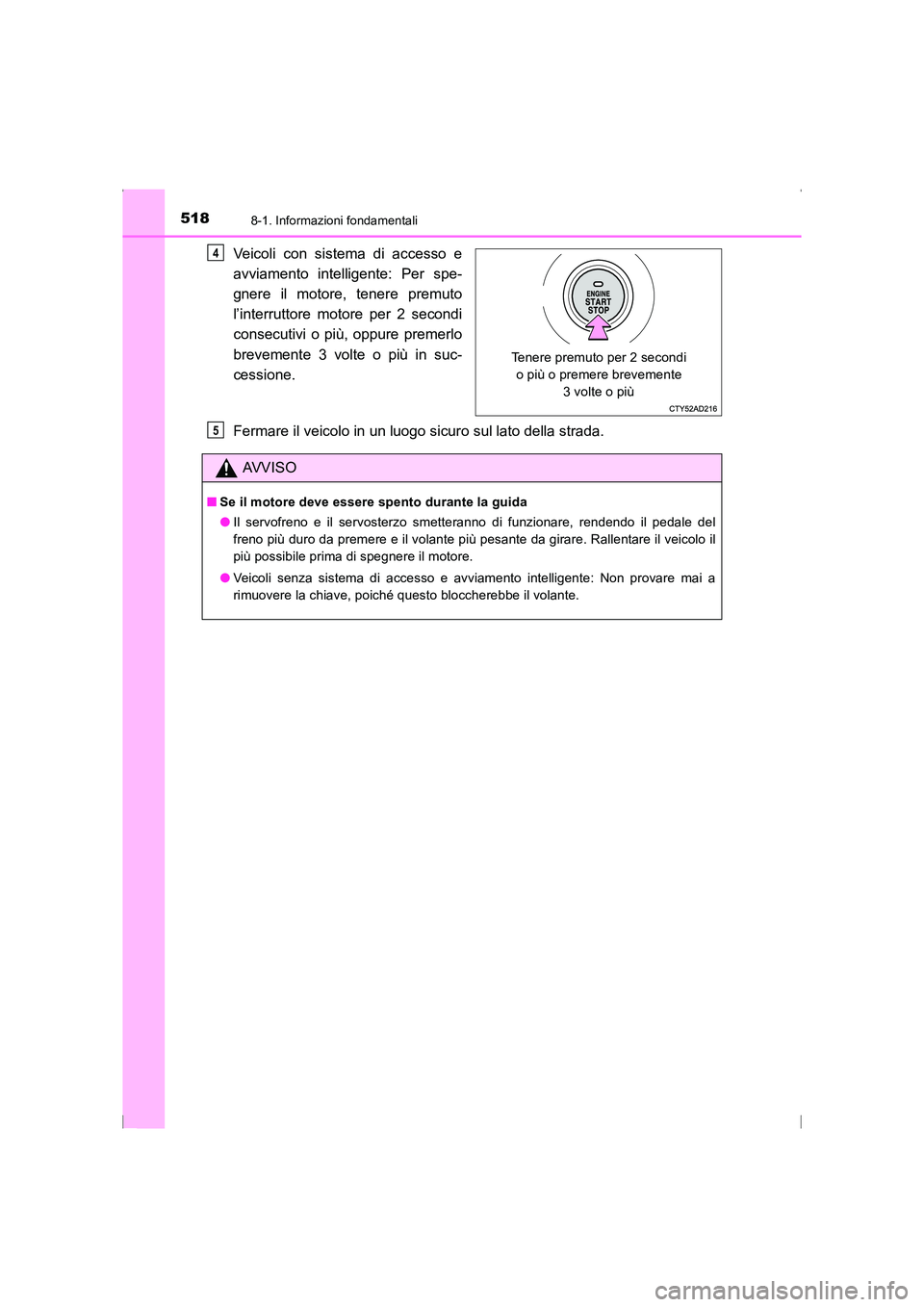 TOYOTA AVENSIS 2016  Manuale duso (in Italian) 5188-1. Informazioni fondamentali
AVENSIS_OM_OM20C24L_(EL)
Veicoli con sistema di accesso e
avviamento intelligente: Per spe-
gnere il motore, tenere premuto
l’interruttore motore per 2 secondi
cons