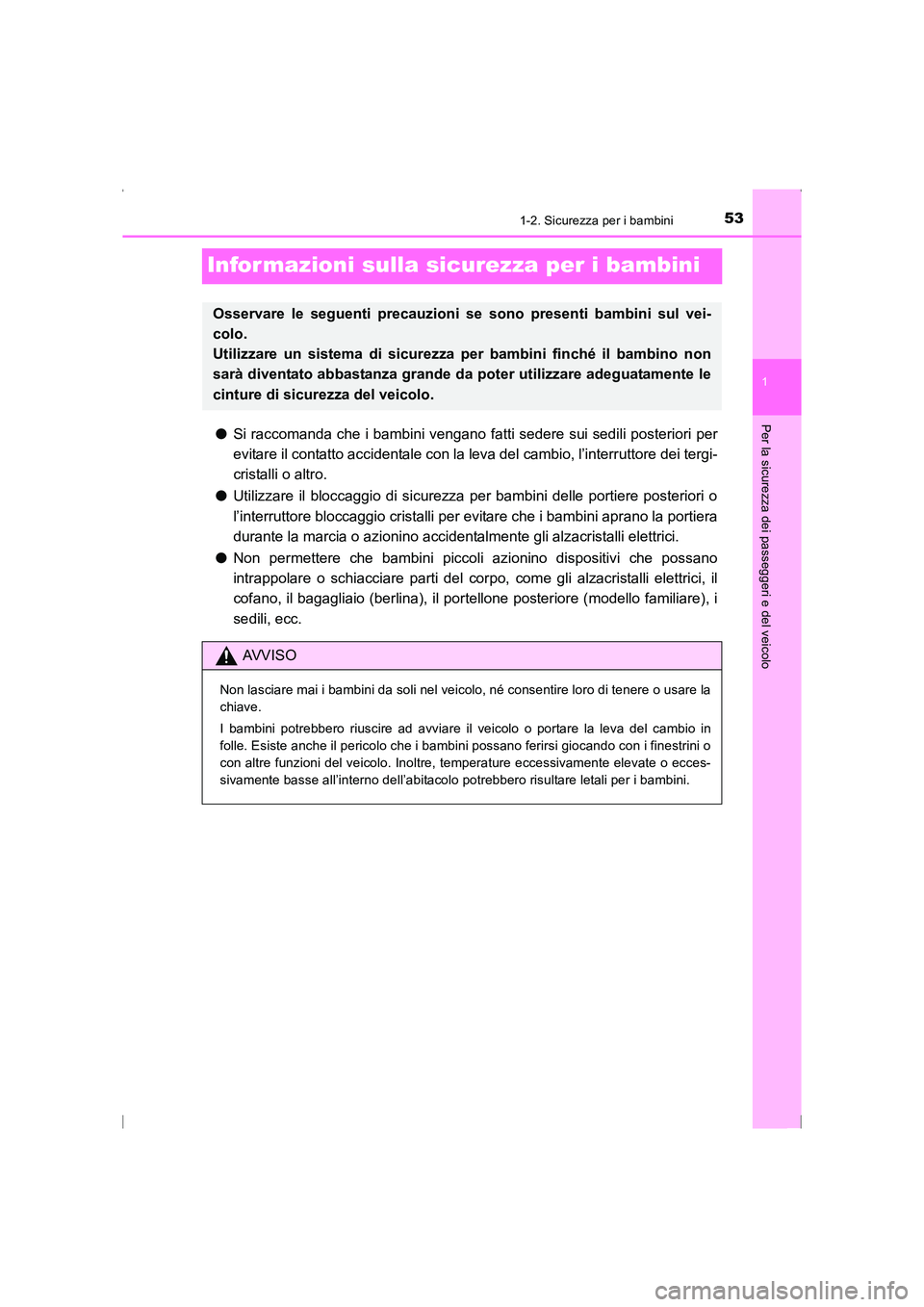 TOYOTA AVENSIS 2016  Manuale duso (in Italian) 53
1
1-2. Sicurezza per i bambini
AVENSIS_OM_OM20C24L_(EL)
Per la sicurezza dei passeggeri e del veicolo
Infor mazioni sulla sicurezza per i bambini
●Si raccomanda che i bambini vengano fatti sedere