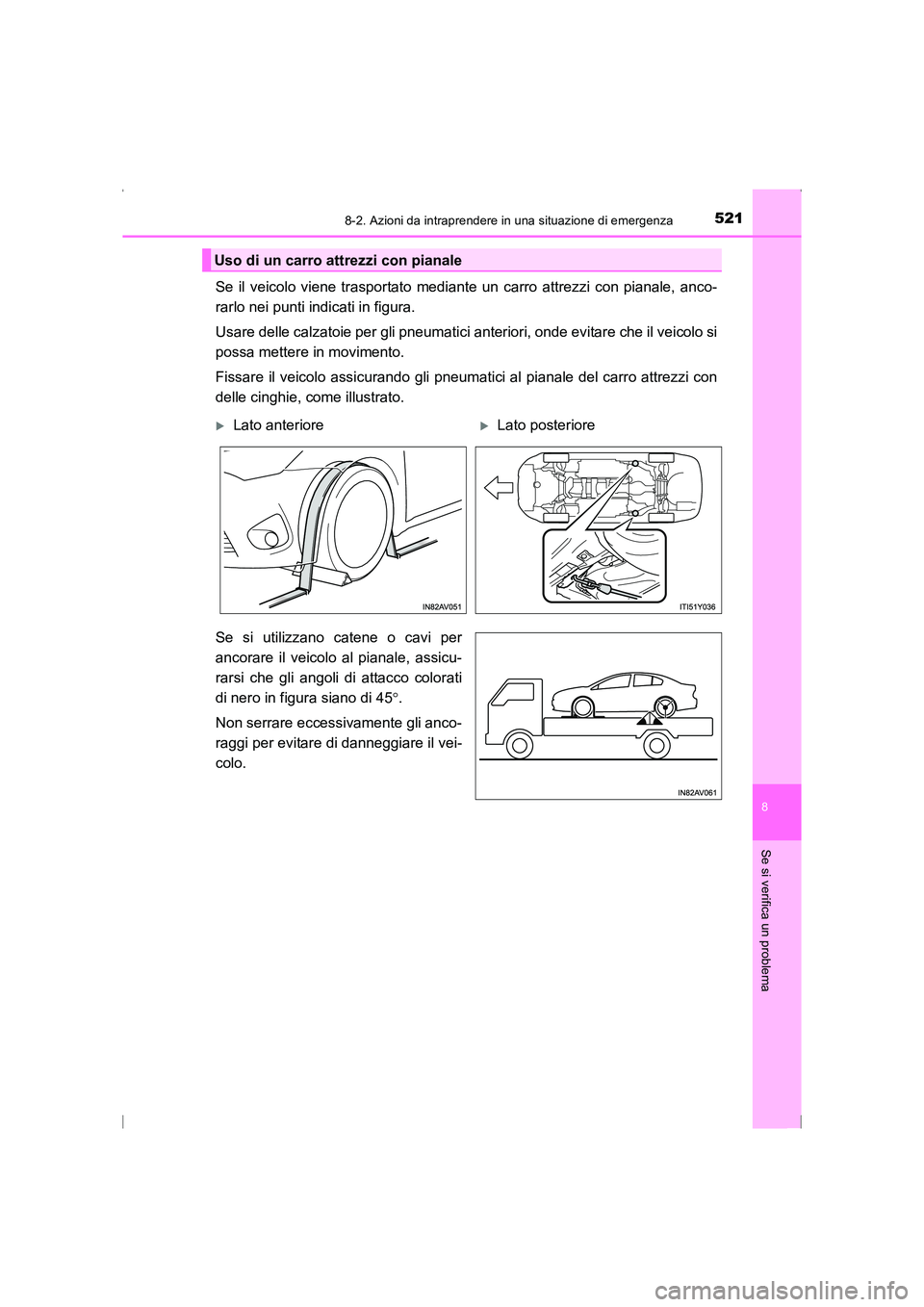 TOYOTA AVENSIS 2016  Manuale duso (in Italian) 5218-2. Azioni da intraprendere in una situazione di emergenza
AVENSIS_OM_OM20C24L_(EL)
8
Se si verifica un problema
Se il veicolo viene trasportato mediante un carro attrezzi con pianale, anco-
rarlo