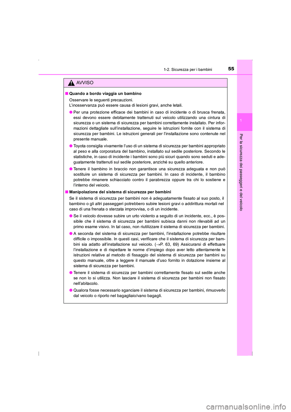 TOYOTA AVENSIS 2016  Manuale duso (in Italian) 551-2. Sicurezza per i bambini
1
AVENSIS_OM_OM20C24L_(EL)
Per la sicurezza dei passeggeri e del veicolo
AVVISO
■Quando a bordo viaggia un bambino
Osservare le seguenti precauzioni. 
L’inosservanza