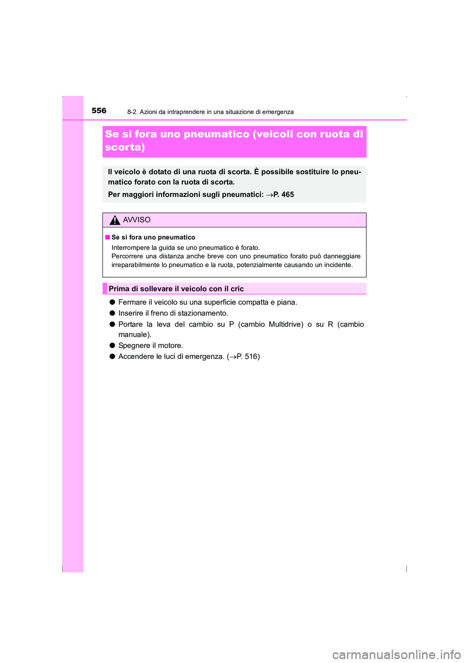 TOYOTA AVENSIS 2016  Manuale duso (in Italian) 5568-2. Azioni da intraprendere in una situazione di emergenza
AVENSIS_OM_OM20C24L_(EL)
Se si fora uno pneumatico (veicoli con ruota di 
scor ta)
●Fermare il veicolo su una superficie compatta e pia