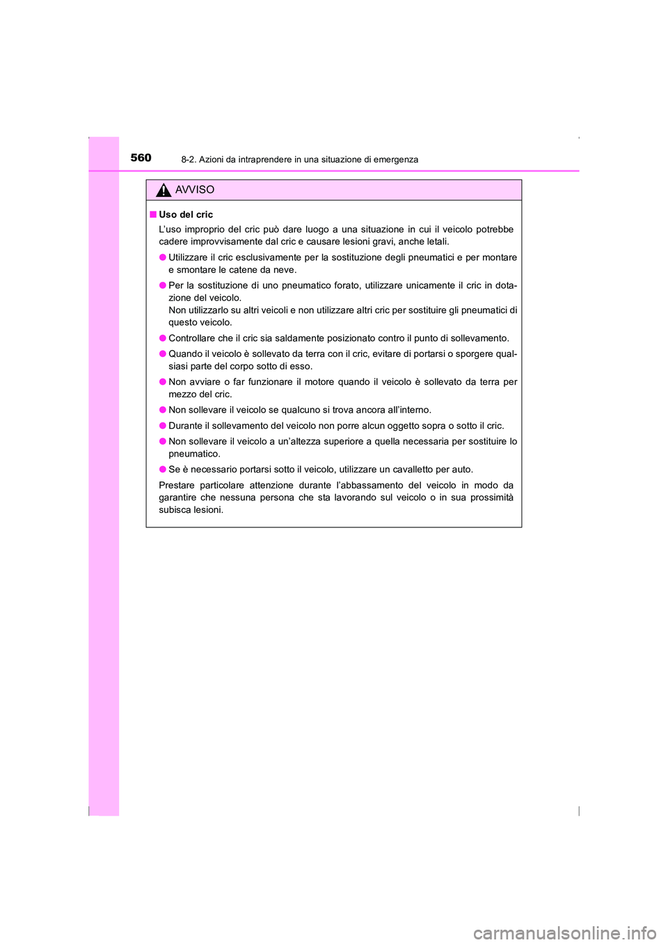 TOYOTA AVENSIS 2016  Manuale duso (in Italian) 5608-2. Azioni da intraprendere in una situazione di emergenza
AVENSIS_OM_OM20C24L_(EL)
AVVISO
■Uso del cric
L’uso improprio del cric può dare luogo a una situazione in cui il veicolo potrebbe
ca