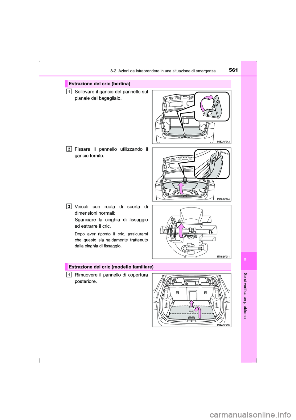 TOYOTA AVENSIS 2016  Manuale duso (in Italian) 5618-2. Azioni da intraprendere in una situazione di emergenza
AVENSIS_OM_OM20C24L_(EL)
8
Se si verifica un problema
Sollevare il gancio del pannello sul
pianale del bagagliaio.
Fissare il pannello ut