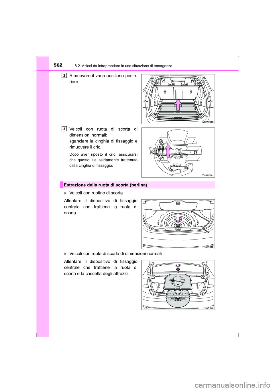 TOYOTA AVENSIS 2016  Manuale duso (in Italian) 5628-2. Azioni da intraprendere in una situazione di emergenza
AVENSIS_OM_OM20C24L_(EL)
Rimuovere il vano ausiliario poste-
riore.
Veicoli con ruota di scorta di
dimensioni normali: 
sganciare la cing