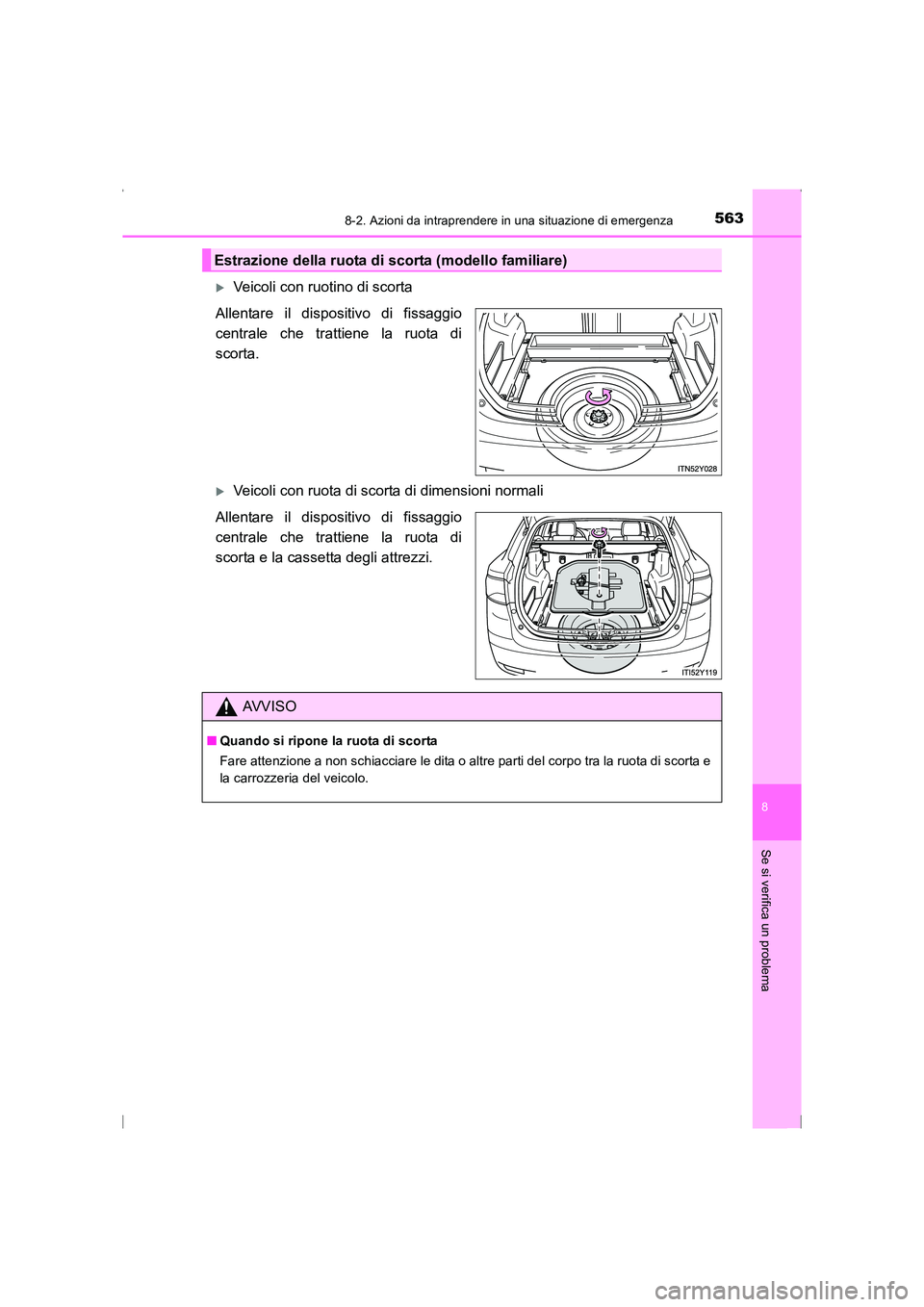 TOYOTA AVENSIS 2016  Manuale duso (in Italian) 5638-2. Azioni da intraprendere in una situazione di emergenza
AVENSIS_OM_OM20C24L_(EL)
8
Se si verifica un problema
�XVeicoli con ruotino di scorta
Allentare il dispositivo di fissaggio
centrale che 