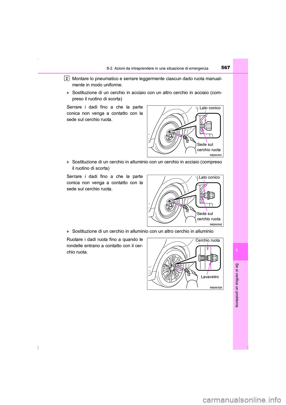TOYOTA AVENSIS 2016  Manuale duso (in Italian) 5678-2. Azioni da intraprendere in una situazione di emergenza
AVENSIS_OM_OM20C24L_(EL)
8
Se si verifica un problema
Montare lo pneumatico e serrare leggermente ciascun dado ruota manual-
mente in mod