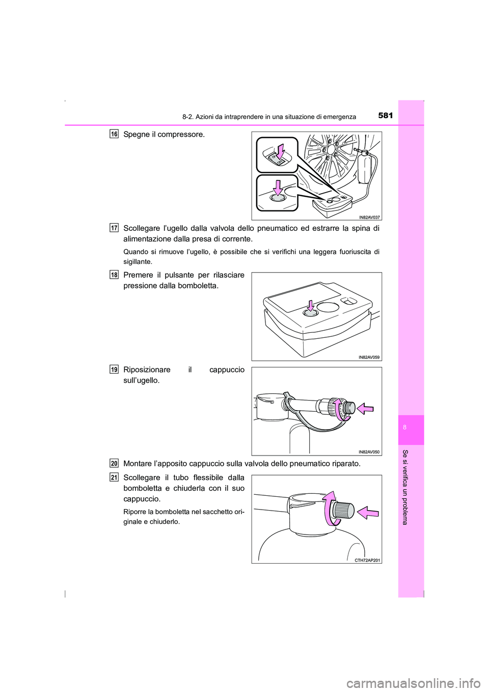 TOYOTA AVENSIS 2016  Manuale duso (in Italian) 5818-2. Azioni da intraprendere in una situazione di emergenza
AVENSIS_OM_OM20C24L_(EL)
8
Se si verifica un problema
Spegne il compressore.
Scollegare l’ugello dalla valvola dello pneumatico ed estr