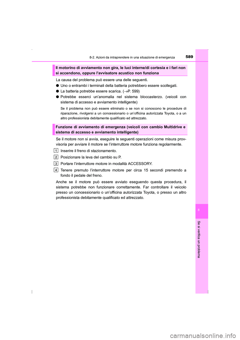 TOYOTA AVENSIS 2016 Manuale duso (in Italian) 5898-2. Azioni da intraprendere in una situazione di emergenza
AVENSIS_OM_OM20C24L_(EL)
8
Se si verifica un problema
La causa del problema può essere una delle seguenti.
●Uno o entrambi i terminali TOYOTA AVENSIS 2016 Manuale duso (in Italian) 5898-2. Azioni da intraprendere in una situazione di emergenza
AVENSIS_OM_OM20C24L_(EL)
8
Se si verifica un problema
La causa del problema può essere una delle seguenti.
●Uno o entrambi i terminali