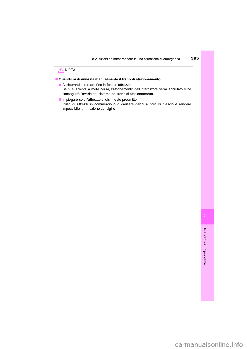 TOYOTA AVENSIS 2016  Manuale duso (in Italian) 5958-2. Azioni da intraprendere in una situazione di emergenza
AVENSIS_OM_OM20C24L_(EL)
8
Se si verifica un problema
NOTA
■Quando si disinnesta manualment e il freno di stazionamento
● Assicurarsi