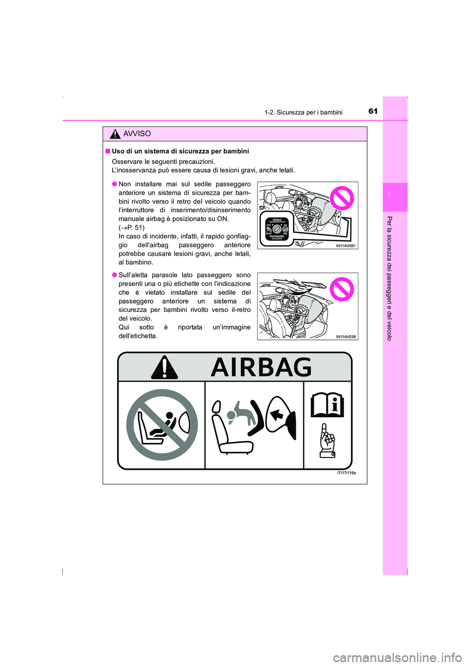 TOYOTA AVENSIS 2016  Manuale duso (in Italian) 611-2. Sicurezza per i bambini
1
AVENSIS_OM_OM20C24L_(EL)
Per la sicurezza dei passeggeri e del veicolo
AVVISO
■Uso di un sistema di sicurezza per bambini
Osservare le seguenti precauzioni. 
L’ino