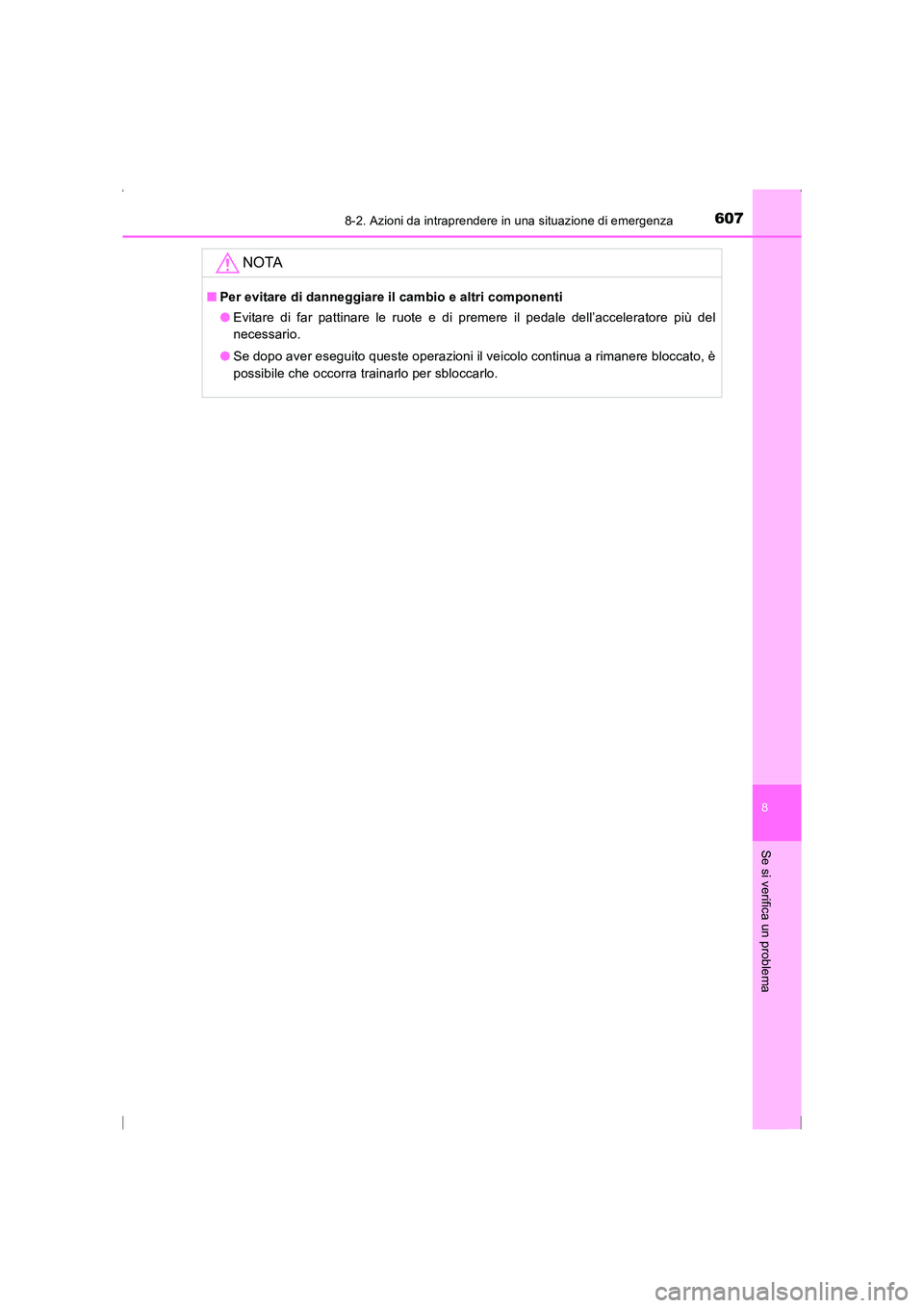 TOYOTA AVENSIS 2016  Manuale duso (in Italian) 6078-2. Azioni da intraprendere in una situazione di emergenza
AVENSIS_OM_OM20C24L_(EL)
8
Se si verifica un problema
NOTA
■Per evitare di danneggiare il cambio e altri componenti
●Evitare di far p