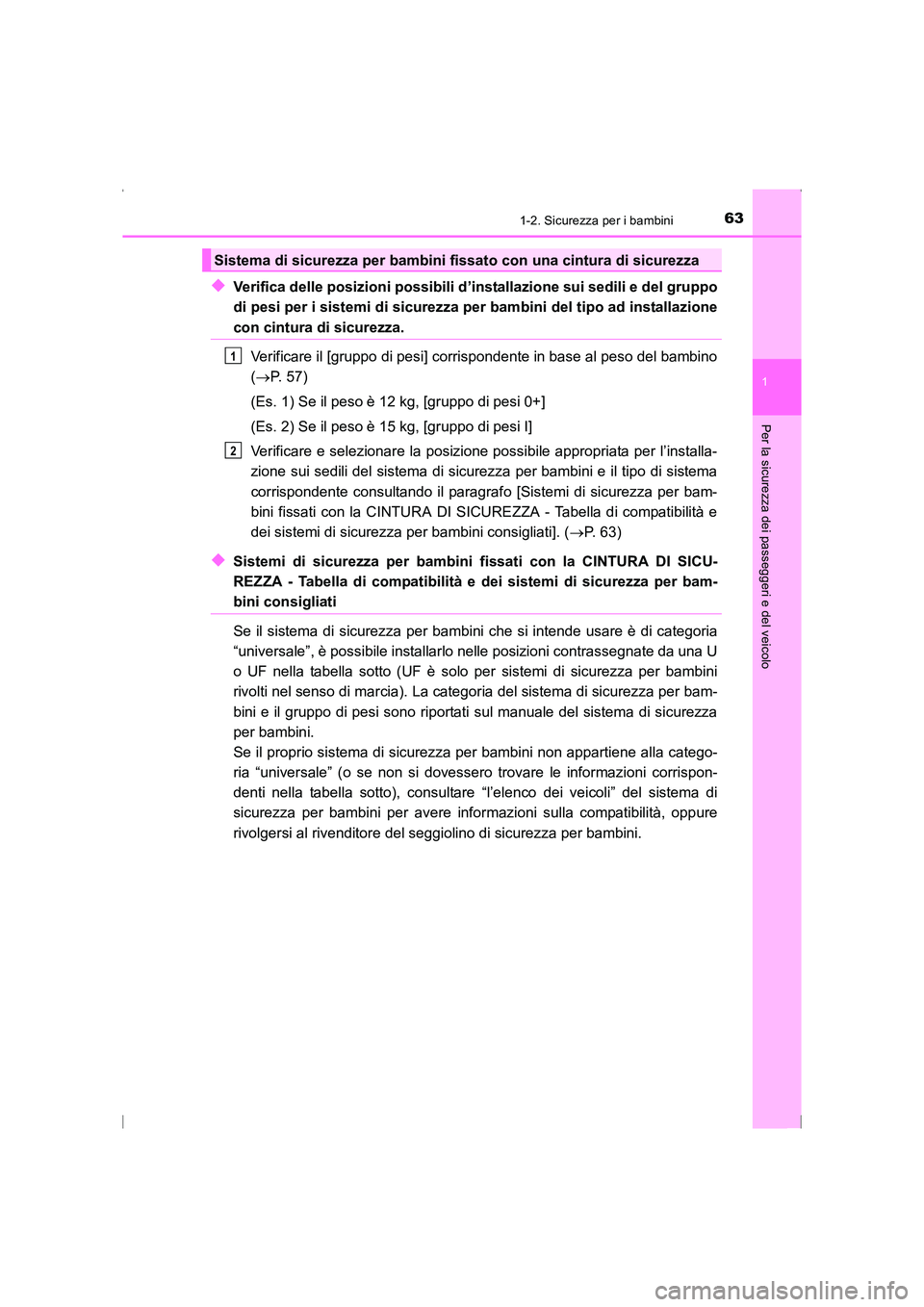 TOYOTA AVENSIS 2016  Manuale duso (in Italian) 631-2. Sicurezza per i bambini
1
AVENSIS_OM_OM20C24L_(EL)
Per la sicurezza dei passeggeri e del veicolo
◆Verifica delle posizioni possibili d’installazione sui sedili e del gruppo
di pesi per i si