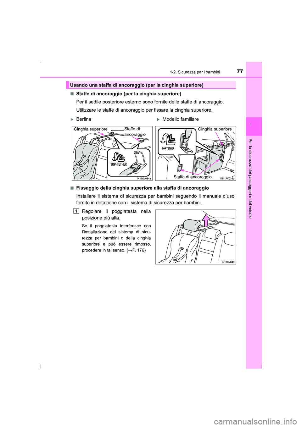 TOYOTA AVENSIS 2016  Manuale duso (in Italian) 771-2. Sicurezza per i bambini
1
AVENSIS_OM_OM20C24L_(EL)
Per la sicurezza dei passeggeri e del veicolo
■Staffe di ancoraggio (per la cinghia superiore)
Per il sedile posteriore esterno sono fornite
